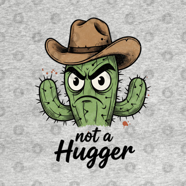 Not a Hugger Cactus T-Shirt - Funny Grumpy Introvert Tee by TurnEffect