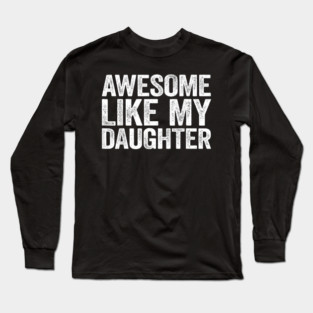 Awesome Like My Daughter Funny Dad Gift Long Sleeve T-Shirt