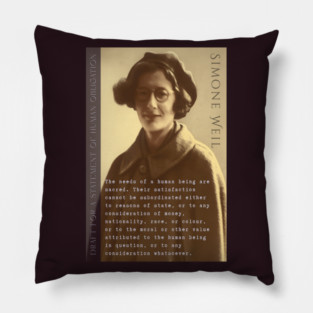 Simone Weil quote: The needs of a human being are sacred. Their satisfaction cannot be subordinated either to reasons of state, or to any consideration of money, nationality, race, or colour, Pillow