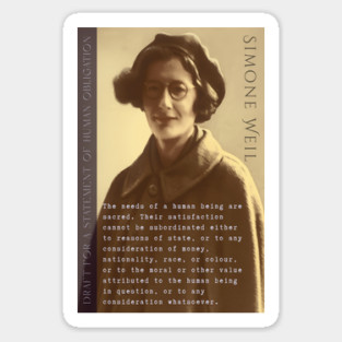 Simone Weil quote: The needs of a human being are sacred. Their satisfaction cannot be subordinated either to reasons of state, or to any consideration of money, nationality, race, or colour, Magnet