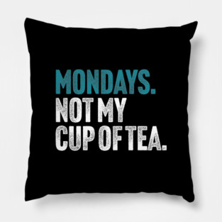 Mondays - Not My Cup of Tea Funny Sarcasm Vintage Style Joke Pillow