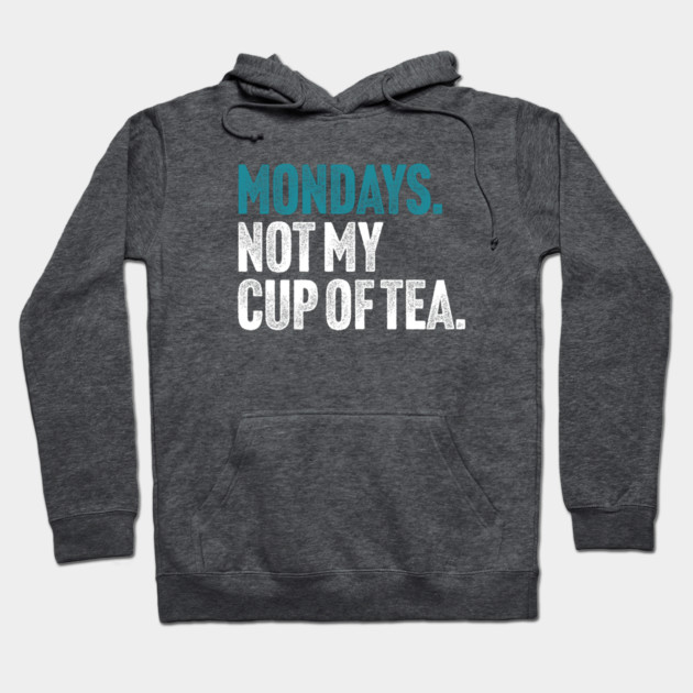 Mondays - Not My Cup of Tea Funny Sarcasm Vintage Style Joke Hoodie by Butter Creative