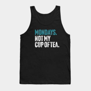 Mondays - Not My Cup of Tea Funny Sarcasm Vintage Style Joke Tank Top