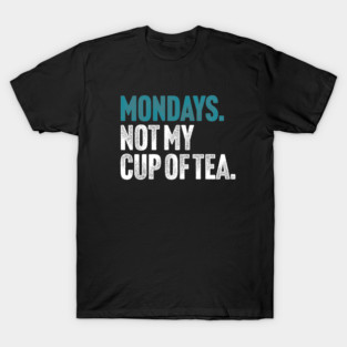 Mondays - Not My Cup of Tea Funny Sarcasm Vintage Style Joke T-Shirt