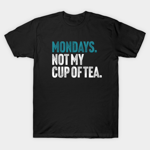 Mondays - Not My Cup of Tea Funny Sarcasm Vintage Style Joke T-Shirt by Butter Creative