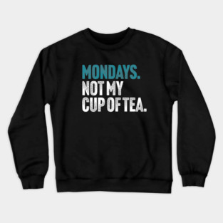 Mondays - Not My Cup of Tea Funny Sarcasm Vintage Style Joke Crewneck Sweatshirt