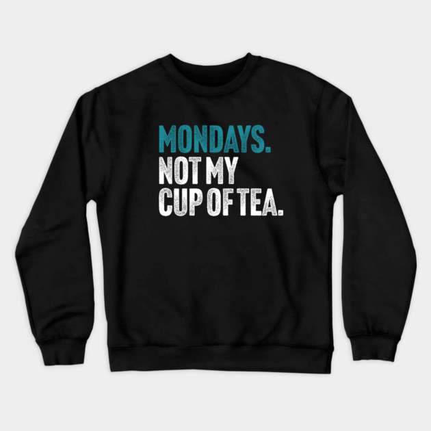 Mondays - Not My Cup of Tea Funny Sarcasm Vintage Style Joke Crewneck Sweatshirt by Butter Creative