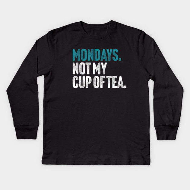 Mondays - Not My Cup of Tea Funny Sarcasm Vintage Style Joke Kids Long Sleeve T-Shirt by Butter Creative
