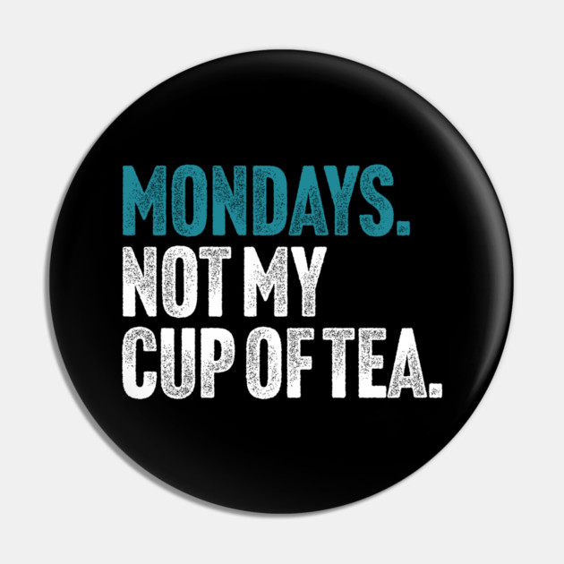 Mondays - Not My Cup of Tea Funny Sarcasm Vintage Style Joke Pin by Butter Creative