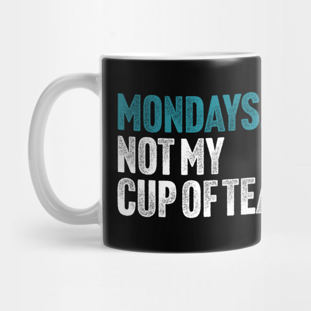 Mondays - Not My Cup of Tea Funny Sarcasm Vintage Style Joke by Butter Creative