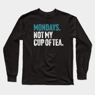 Mondays - Not My Cup of Tea Funny Sarcasm Vintage Style Joke Long Sleeve T-Shirt