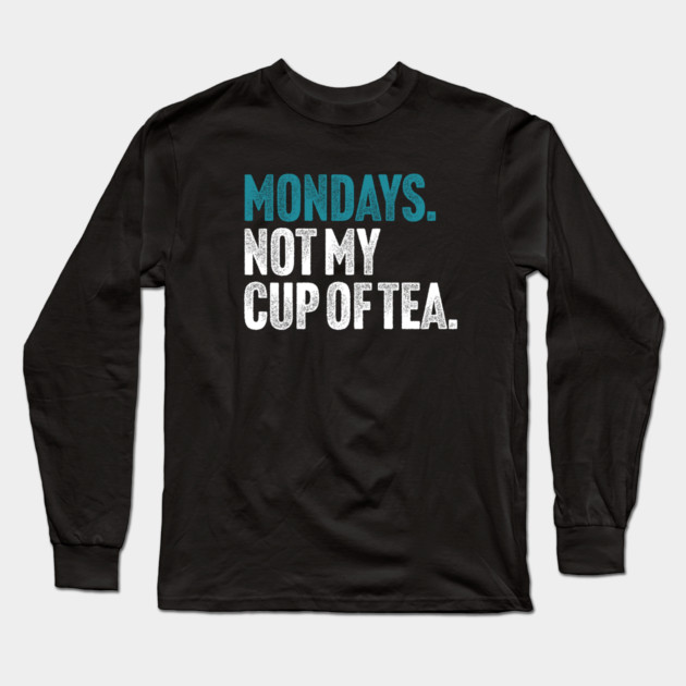 Mondays - Not My Cup of Tea Funny Sarcasm Vintage Style Joke Long Sleeve T-Shirt by Butter Creative