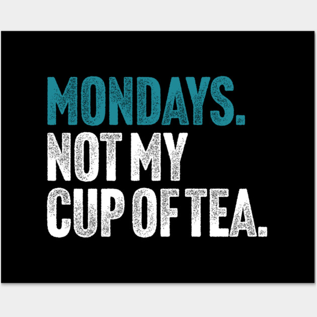 Mondays - Not My Cup of Tea Funny Sarcasm Vintage Style Joke Wall Art by Butter Creative