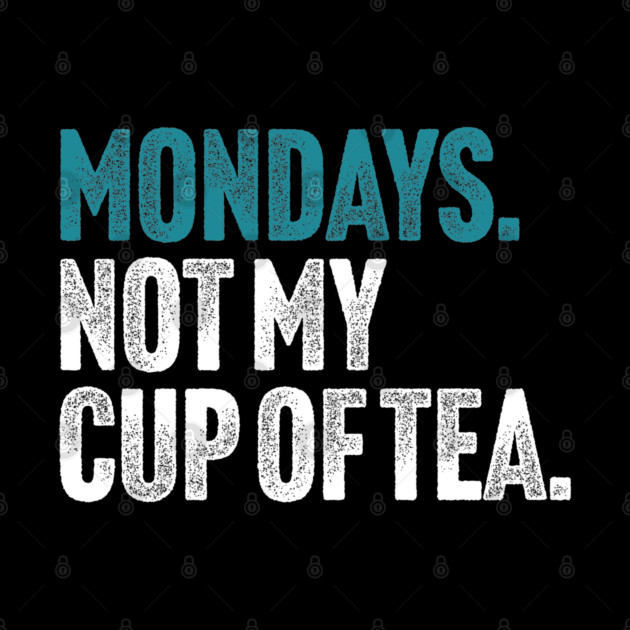 Mondays - Not My Cup of Tea Funny Sarcasm Vintage Style Joke by Butter Creative