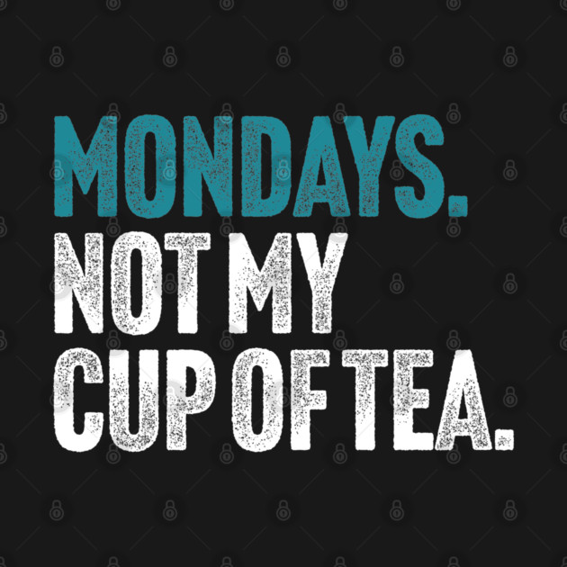 Mondays - Not My Cup of Tea Funny Sarcasm Vintage Style Joke by Butter Creative