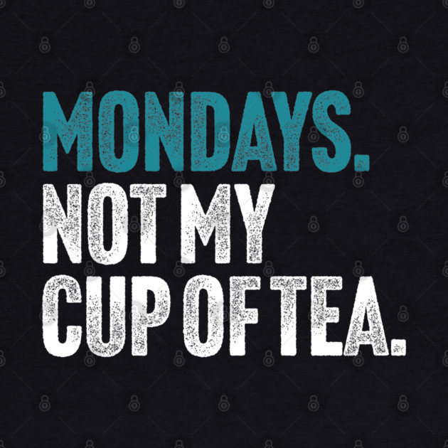 Mondays - Not My Cup of Tea Funny Sarcasm Vintage Style Joke by Butter Creative