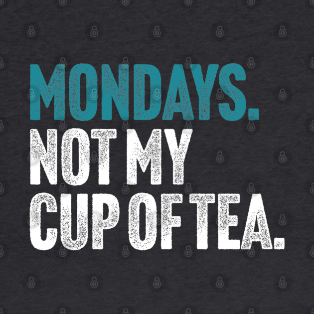 Mondays - Not My Cup of Tea Funny Sarcasm Vintage Style Joke by Butter Creative