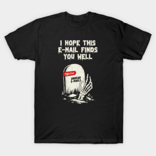 Hope This Email Finds You Well Funny Tombstone by Tobe Fonseca T-Shirt