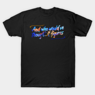 And who would've thought, it figures T-Shirt