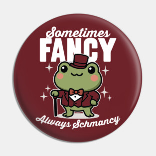 Sometimes Fancy Always Schmancy Pin