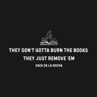 They Don’t Gotta Burn the Books They Just Remove 'Em T-Shirt