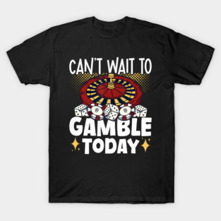 Can'T Wait To Gamble Today T-Shirt