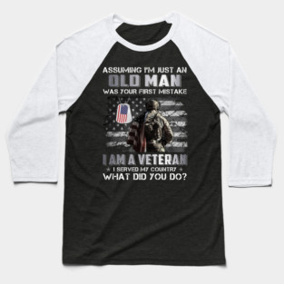 Assuming I'm Just An Old Man Was Your First Mistake I Am A Veteran I Served My Country What Did You Do U.S Veterans Baseball T-Shirt