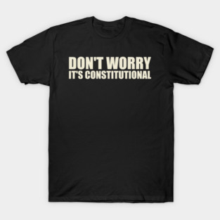 OCT-179  Don't Worry It's Constitutional Funny Lawyer & Law Student Tee T-Shirt