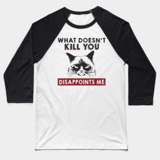What Doesn't Kill You Disappoints Me Mean Attitude Baseball T-Shirt