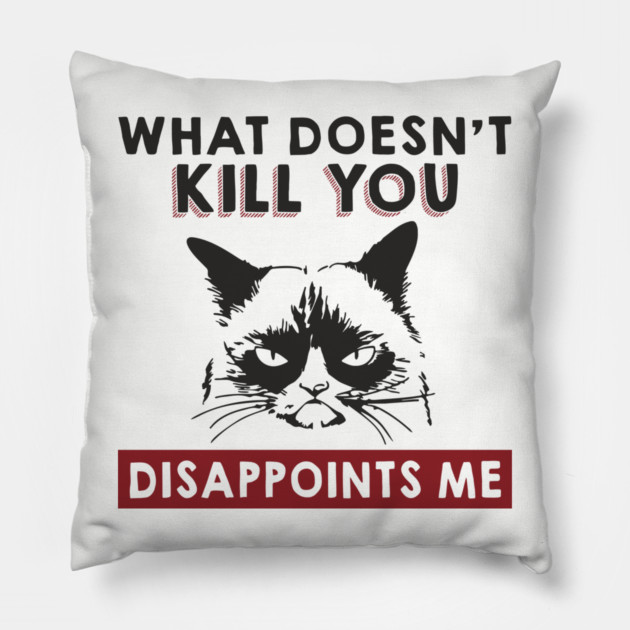 What Doesn't Kill You Disappoints Me Mean Attitude Pillow by Anticorporati