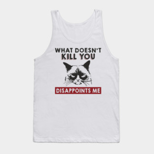 What Doesn't Kill You Disappoints Me Mean Attitude Tank Top