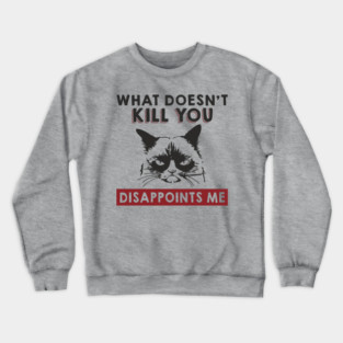 What Doesn't Kill You Disappoints Me Mean Attitude Crewneck Sweatshirt