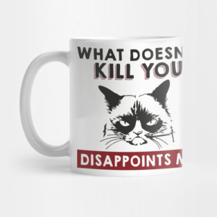 What Doesn't Kill You Disappoints Me Mean Attitude Mug