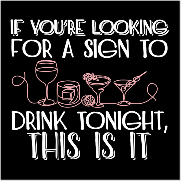 If You're Looking for a Sign to Drink Tonight, This Is It Weekend Mode Wall Art by Anticorporati