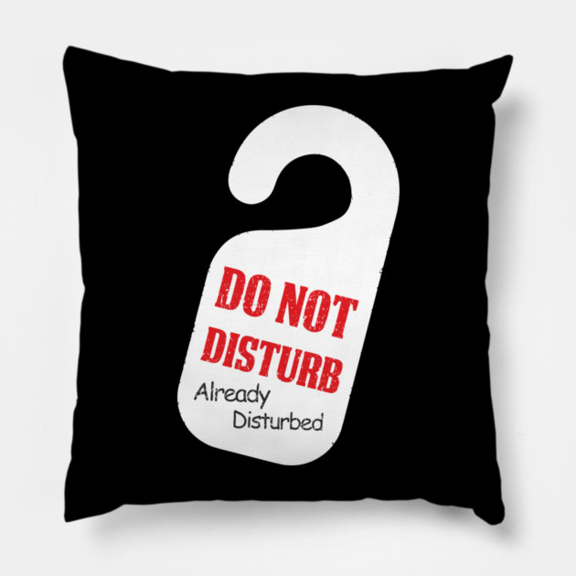Do Not Disturb Already Disturbed Grumpy Mood Pillow by Anticorporati