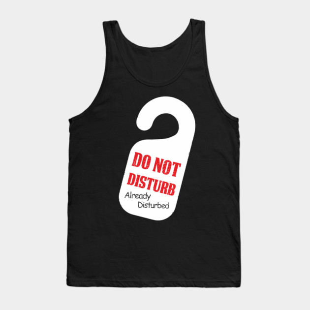 Do Not Disturb Already Disturbed Grumpy Mood Tank Top by Anticorporati