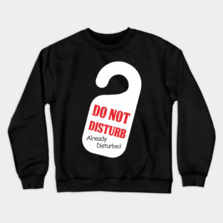 Do Not Disturb Already Disturbed Grumpy Mood Crewneck Sweatshirt