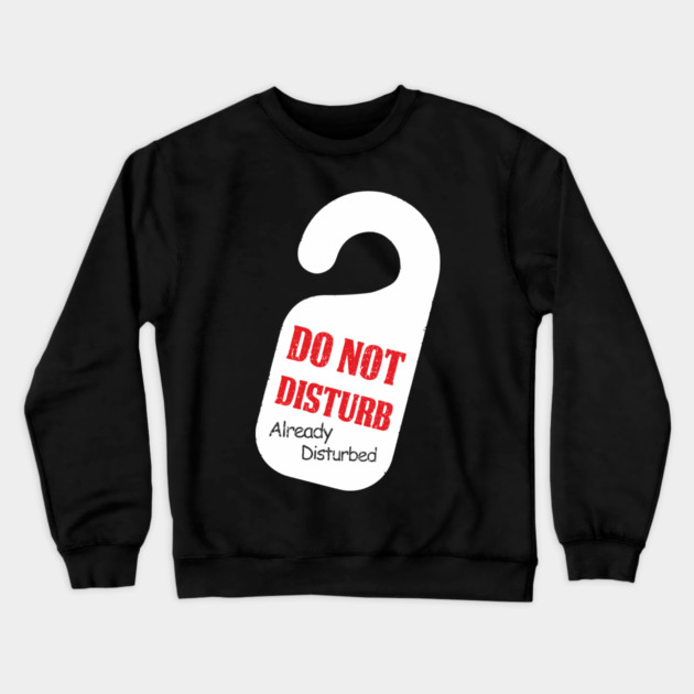 Do Not Disturb Already Disturbed Grumpy Mood Crewneck Sweatshirt by Anticorporati