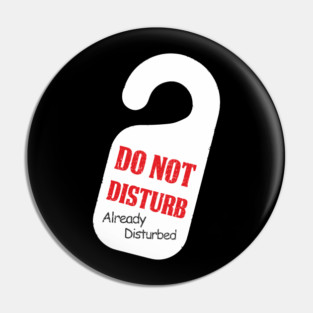 Do Not Disturb Already Disturbed Grumpy Mood Pin