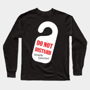 Do Not Disturb Already Disturbed Grumpy Mood Long Sleeve T-Shirt