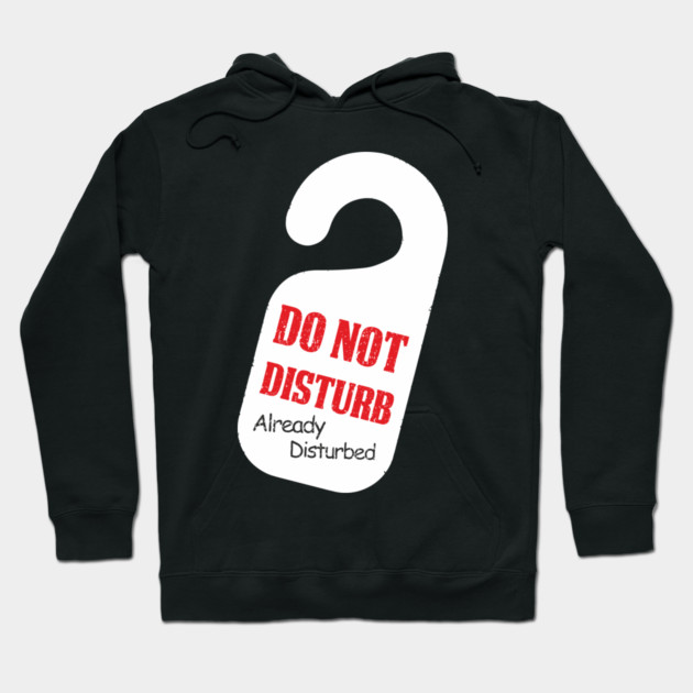 Do Not Disturb Already Disturbed Grumpy Mood Hoodie by Anticorporati