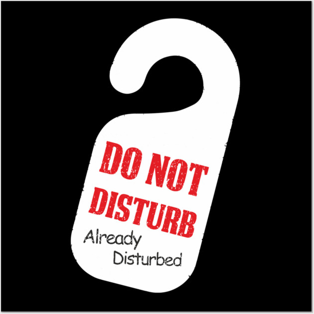 Do Not Disturb Already Disturbed Grumpy Mood Wall Art by Anticorporati