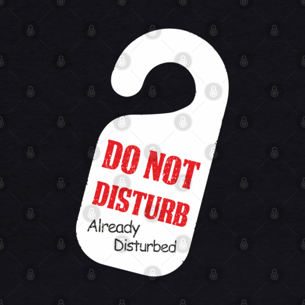 Do Not Disturb Already Disturbed Grumpy Mood by Anticorporati