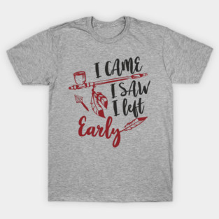 I Came I Saw I Left Early Antisocial IDGAF Humor T-Shirt
