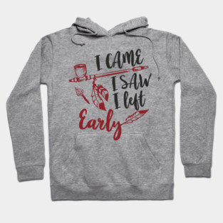 I Came I Saw I Left Early Antisocial IDGAF Humor Hoodie