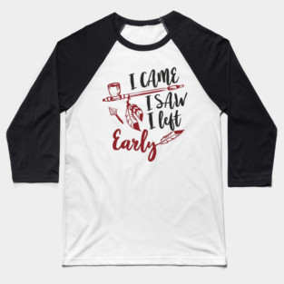I Came I Saw I Left Early Antisocial IDGAF Humor Baseball T-Shirt