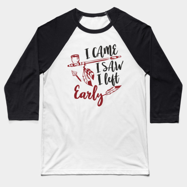 I Came I Saw I Left Early Antisocial IDGAF Humor Baseball T-Shirt by Anticorporati
