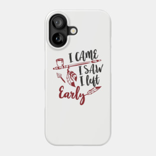 I Came I Saw I Left Early Antisocial IDGAF Humor Phone Case