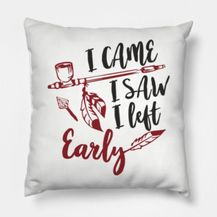 I Came I Saw I Left Early Antisocial IDGAF Humor Pillow