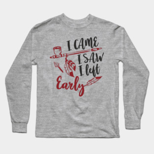 I Came I Saw I Left Early Antisocial IDGAF Humor Long Sleeve T-Shirt